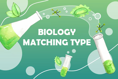 BIOLOGY - MATCHING TYPE 