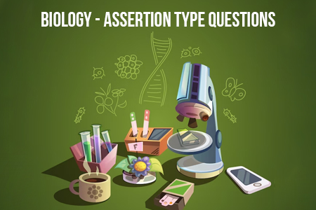 BIOLOGY - ASSERTION TYPE QUESTIONS