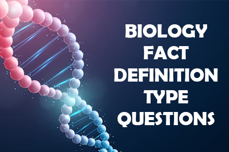 BIOLOGY - FACT-DEFINITION TYPE QUESTIONS