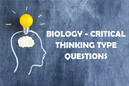 BIOLOGY - CRITICAL THINKING TYPE QUESTIONS