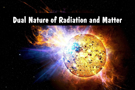 Dual Nature of Radiation and Matter